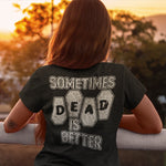 Sometimes Dead is Better Unisex T-Shirt